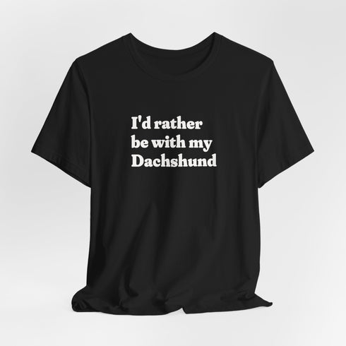 Dachshund Shirt - I'd Rather Be With My Dachshund