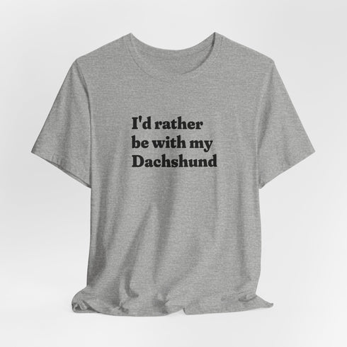 Dachshund Shirt - I'd Rather Be With My Dachshund