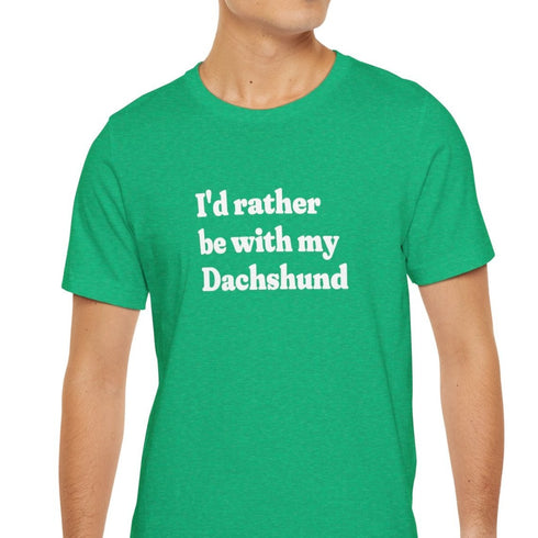Dachshund Shirt - I'd Rather Be With My Dachshund