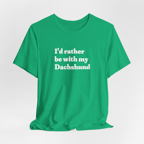 Dachshund Shirt - I'd Rather Be With My Dachshund