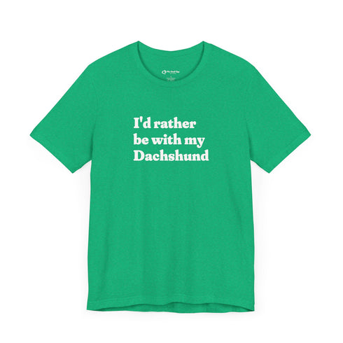 Dachshund Shirt - I'd Rather Be With My Dachshund