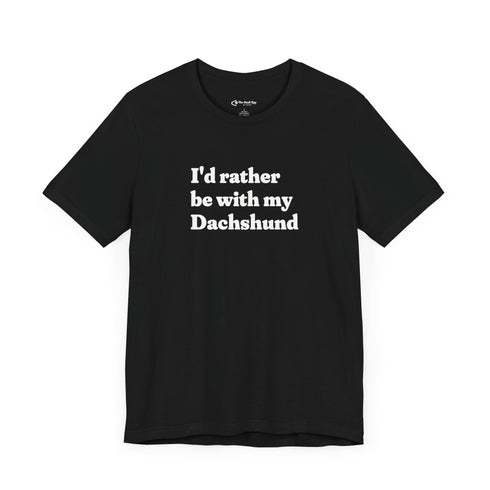 Dachshund Shirt - I'd Rather Be With My Dachshund