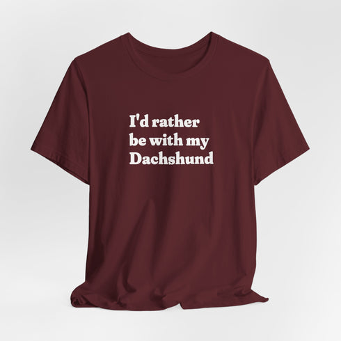 Dachshund Shirt - I'd Rather Be With My Dachshund