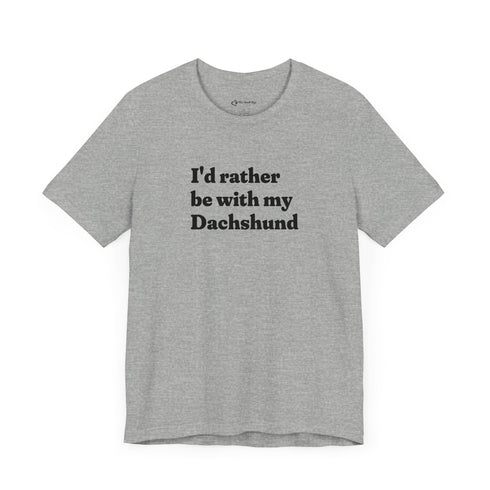 Dachshund Shirt - I'd Rather Be With My Dachshund