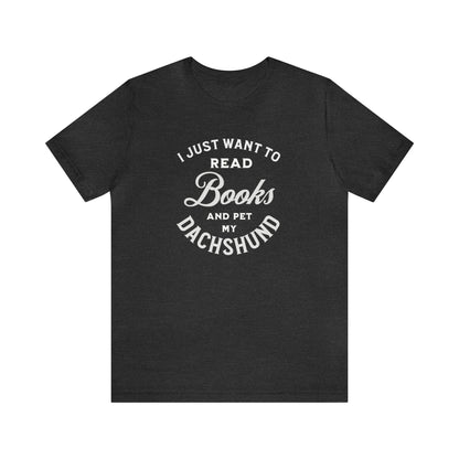 Dachshund Shirt - I Just Want To Read Book and Pet My Dachshund
